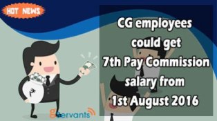 CG employees could get 7th Pay Commission salary from 1st August 2016 - Gservants News