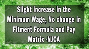 Slight increase in the Minimum Wage No change in Fitment Formula and Pay Matrix NJCA - Gservants News