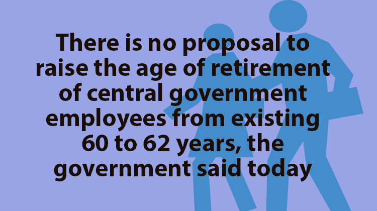 No proposal to raise the age of retirement of central government employees