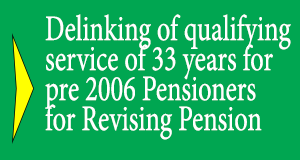 Delinking of qualifying service of 33 years for pre 2006 Pensioners for Revising Pension