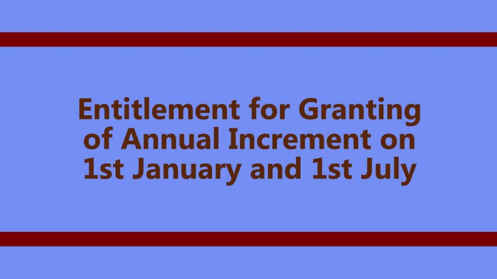 Entitlement for Granting of Annual Increment on 1st January and 1st July