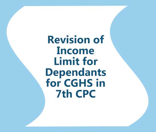Revision of Income Limit for Dependants for CGHS in 7th CPC