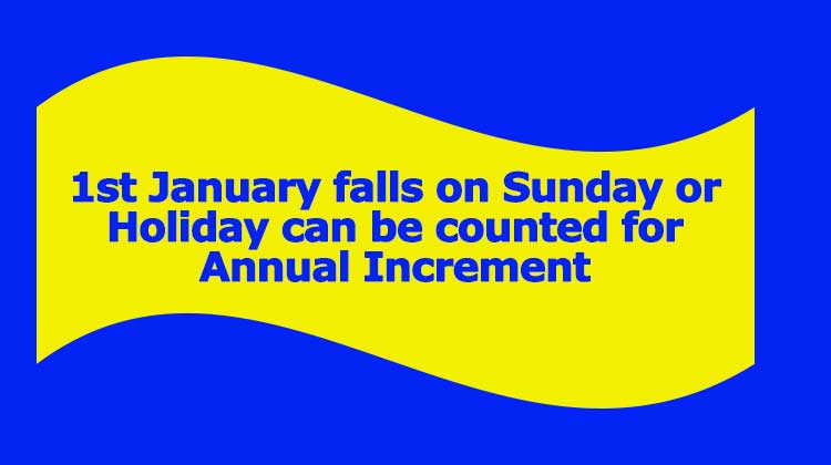 1st January falls on Sunday or Holiday can be counted for Annual Increment