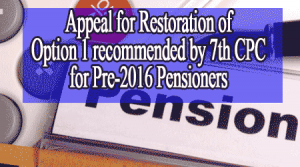 Appeal for Restoration of Option 1 recommended by 7th CPC for Pre-2016 Pensioners