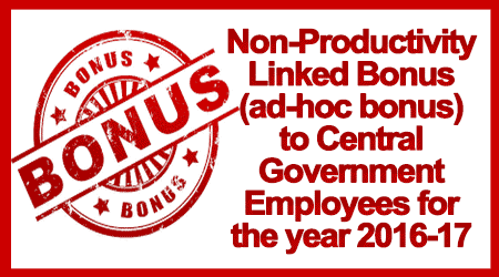 Non-Productivity Linked Bonus (ad-hoc bonus) to Central Government Employees for the year 2016-17