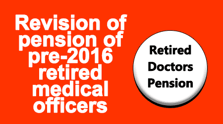 Revision of Pension of Pre-2016 Retired Medical Officers