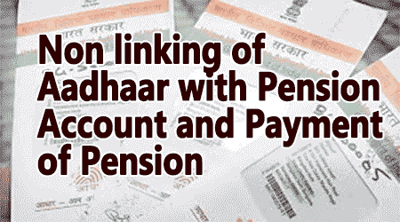 Non linking of Aadhaar with Pension Account