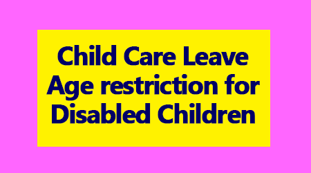 Child Care Leave Age restriction for Disabled Children