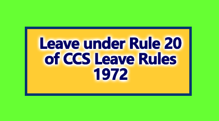 Leave under Rule 20 of CCS Leave Rules 1972