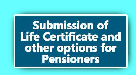 Submission of Life Certificate and other options for Pensioners
