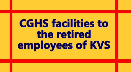 CGHS facilities to the retired employees of KVS