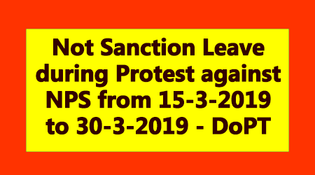 Not Sanction Leave during Protest against NPS from 15-3-2019 to 30-3-2019 - DoPT