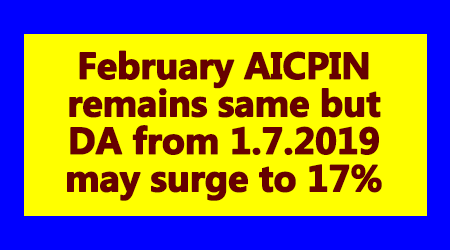 February AICPIN remains same but DA from 1.7.2019 may surge to 17%