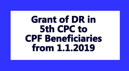Grant of DR in 5th CPC to CPF Beneficiaries from 1.1.2019