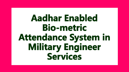 Aadhar Enabled Bio-metric Attendance System in Military Engineer Services