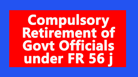 Compulsory Retirement of Govt Officials under FR 56 j