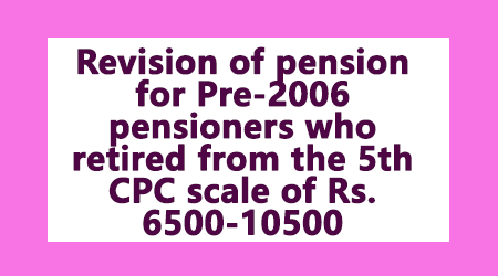 Revision Of Pension For Pre-2006 Pensioners Who Retired From The 5th ...