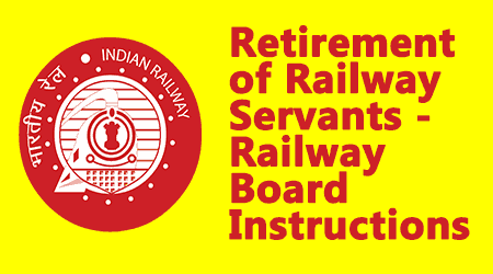Retirement of Railway Servants – Railway Board Instructions