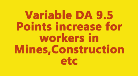 Variable DA 9.5 Points increase for workers in Mines,Construction etc