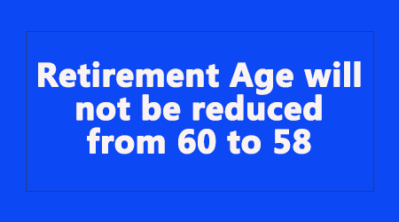 Retirement Age will not be reduced from 60 to 58 - Gservants News