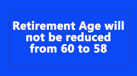 Retirement Age will not be reduced from 60 to 58