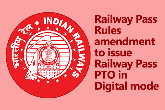 Railway Pass Rules amendment to issue Railway Pass PTO in Digital mode