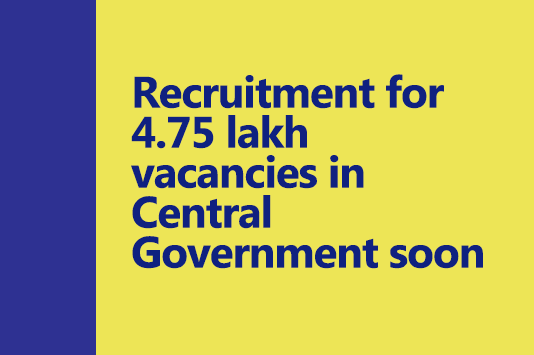 Recruitment for 4.75 lakh vacancies in Central Government