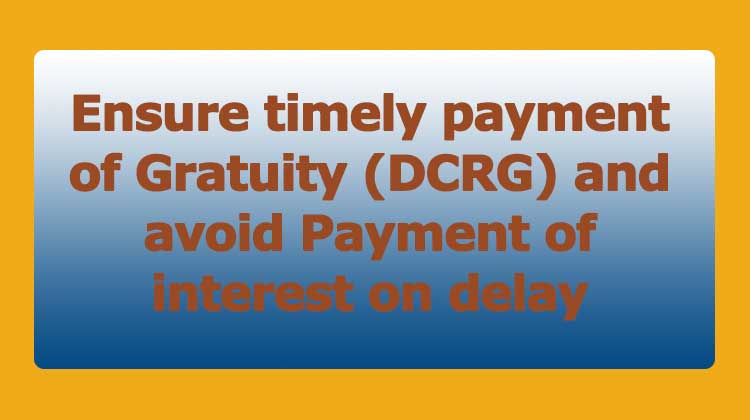 Ensure timely payment of Gratuity (DCRG) and avoid Payment of interest on delay