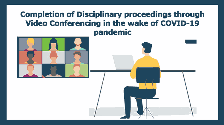 Disciplinary proceedings through Video Conferencing in the wake of COVID-19 pandemic