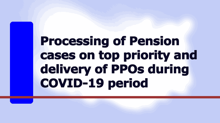 Processing of Pension cases on top priority and delivery of PPOs during COVID 19 period - Gservants News