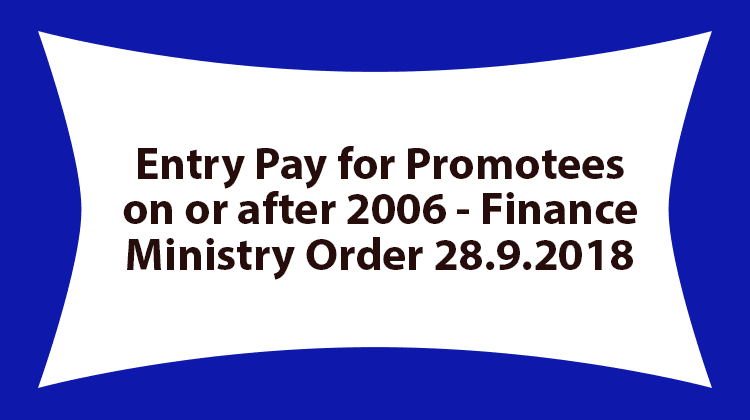 Entry Pay for Promotees on or after 2006 Finance Ministry Order 28.9.2018 - Gservants News