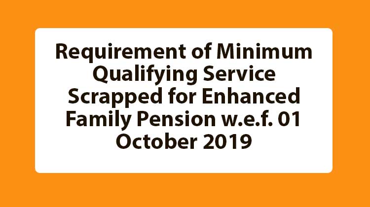 Requirement of Minimum Qualifying Service Scrapped for Enhanced Family Pension w.e.f. 01 October 2019 - Gservants News
