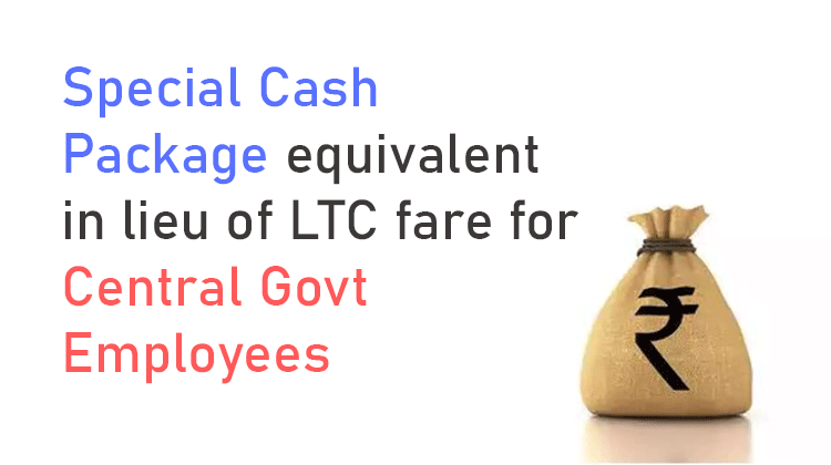 Special Cash Package equivalent in lieu of LTC fare for Central Govt Employees