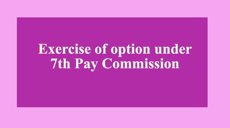 Exercise of option under 7th Pay Commission - Gservants News