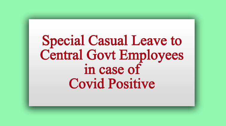 Special Casual Leave to Central Govt Employees in case of Covid Positive