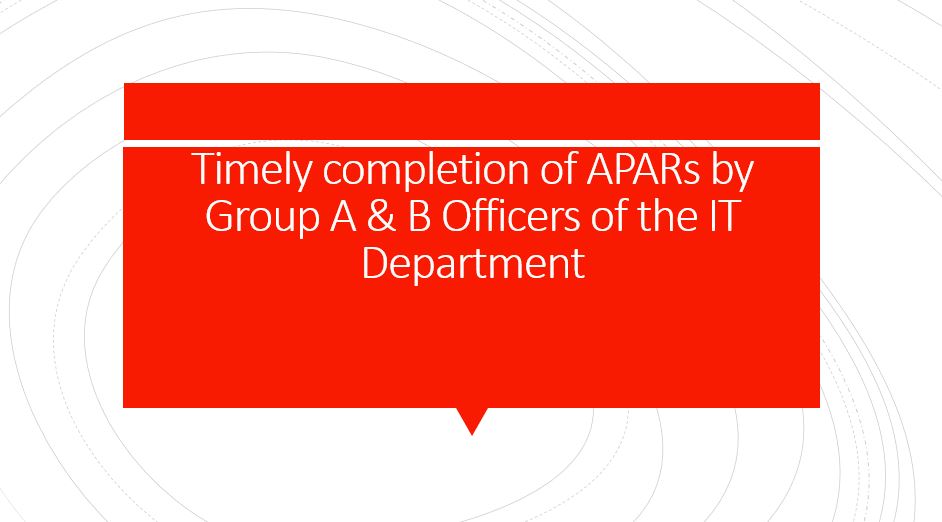 Timely completion of APARs by Group A & B Officers of the IT Department