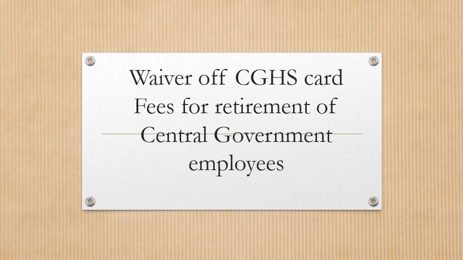Waiver off CGHS card Fees for retirement of Central Government employees