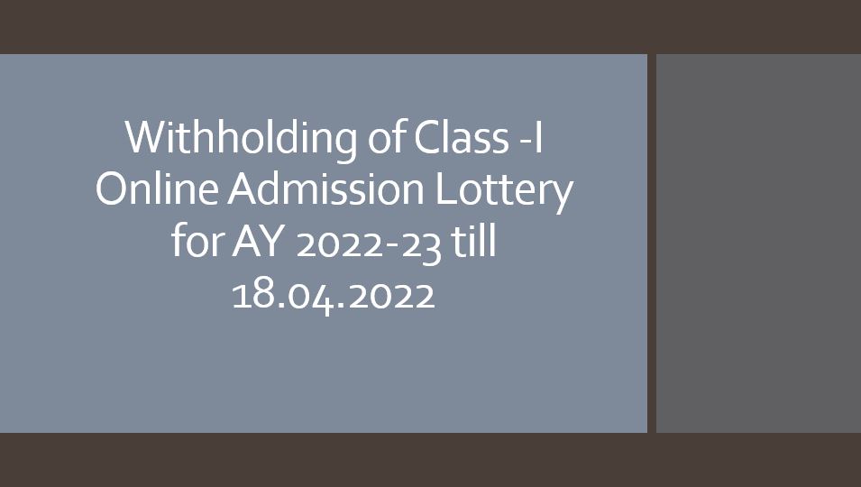 Withholding of Class-I Online Admission Lottery for AY 2022-23 till 18.04.2022