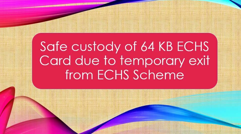 Safe custody of 64 KB ECHS Card due to temporary exit from ECHS Scheme