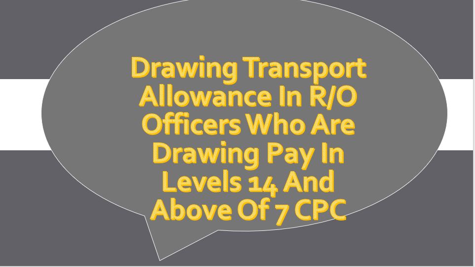 Transport Allowance in r/o Officers who are drawing pay in Levels 14 & above of 7 CPC