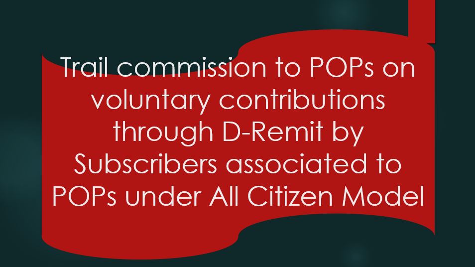 Trail commission to POPs on voluntary contributions through D-Remit by Subscribers associated to POPs under All Citizen Model