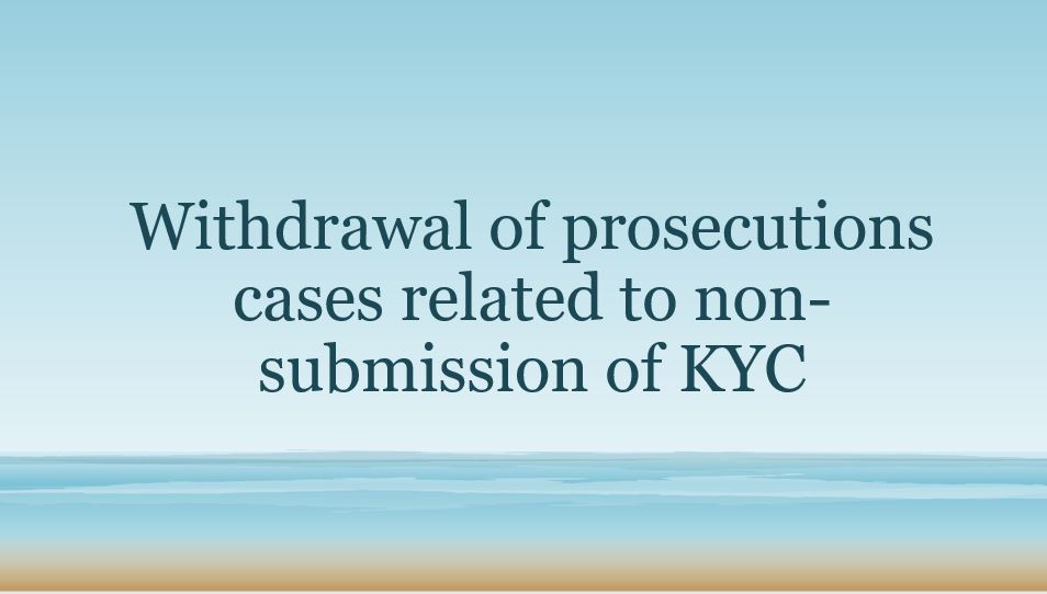 Withdrawal of prosecutions cases related to non-submission of KYC