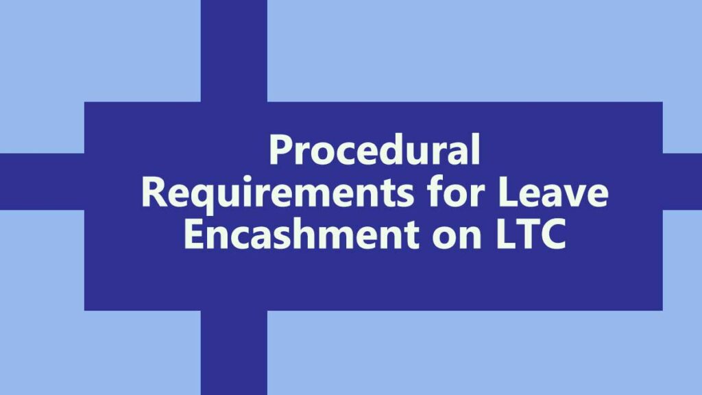 Procedural Requirements for Leave Encashment on LTC