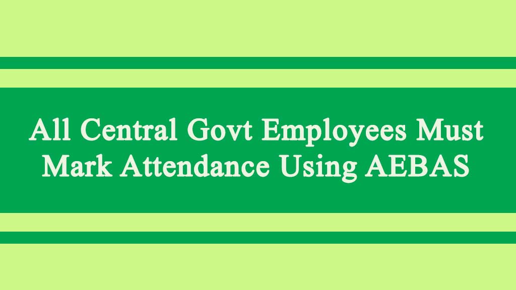All Central Govt Employees Must Mark Attendance Using AEBAS