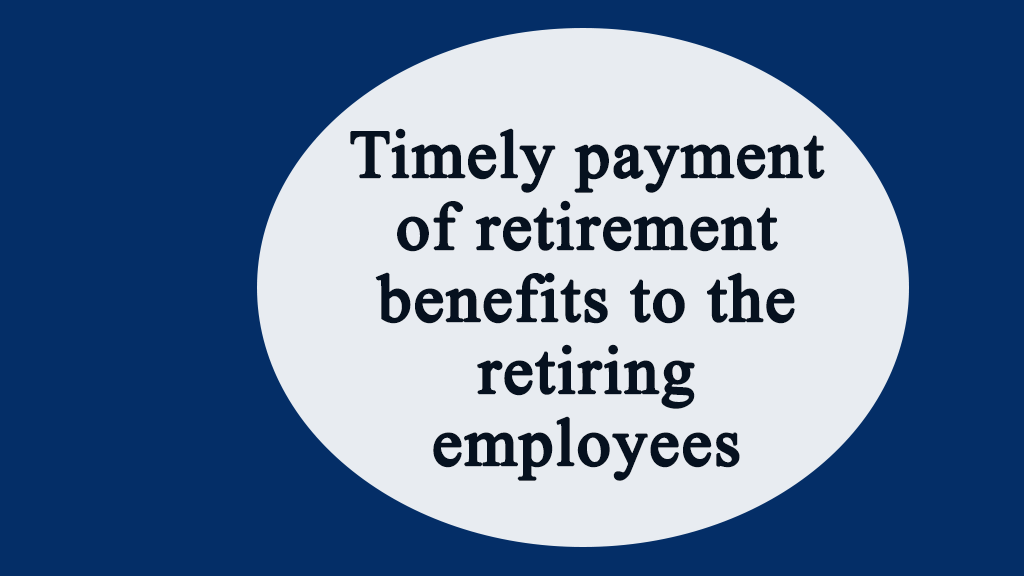 Timely payment of retirement benefits to the retiring employees