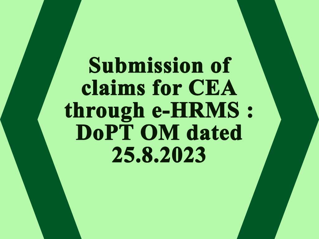 Submission of claims for CEA through e-HRMS : DoPT OM dated 25.8.2023