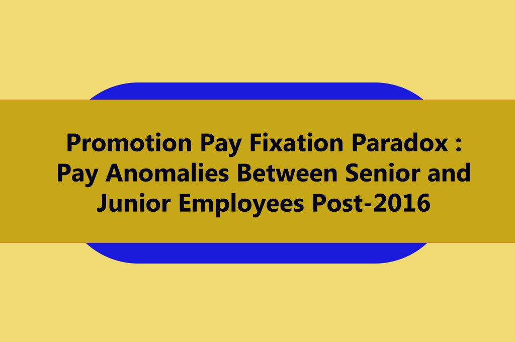 Promotion Pay Fixation Paradox : Pay Anomalies Between Senior and Junior Employees Post-2016 Promotion