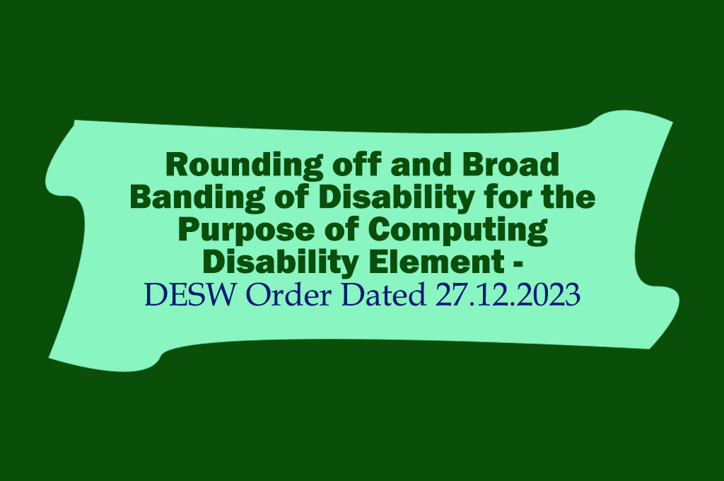 Rounding off and Broad Banding of Disability for the Purpose of Computing Disability Element - DESW Order Dated 27.12.2023