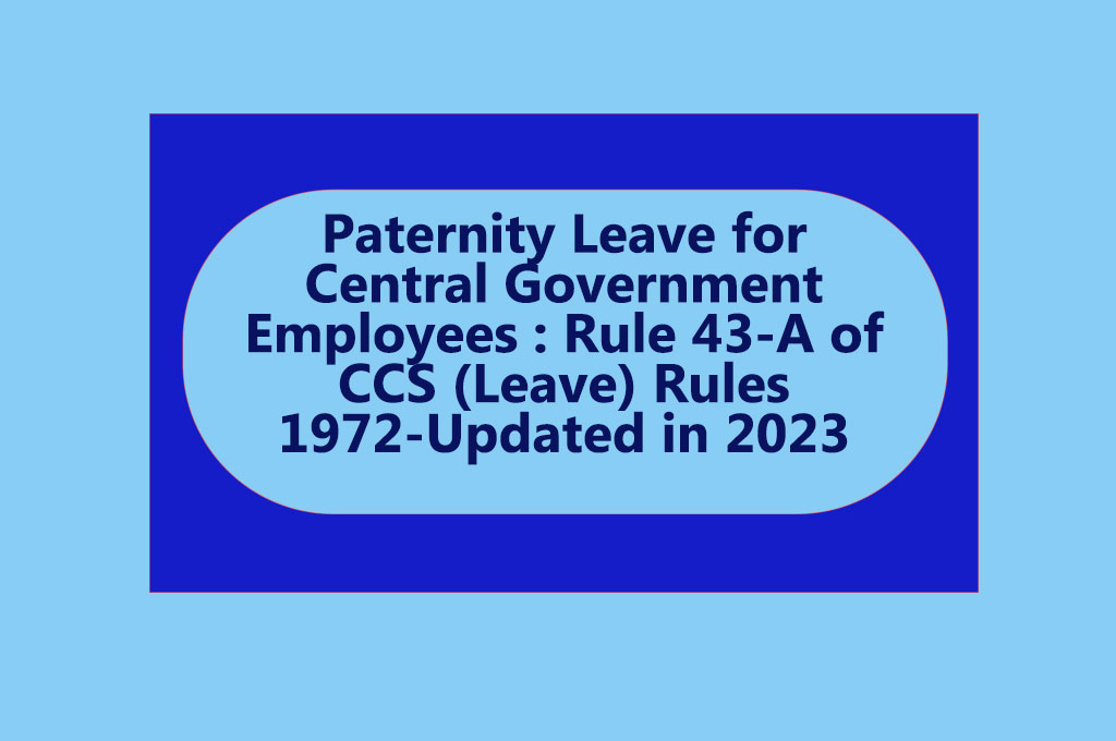 Paternity Leave for Central Government Employees : Rule 43-A of CCS (Leave) Rules 1972-Updated in 2023