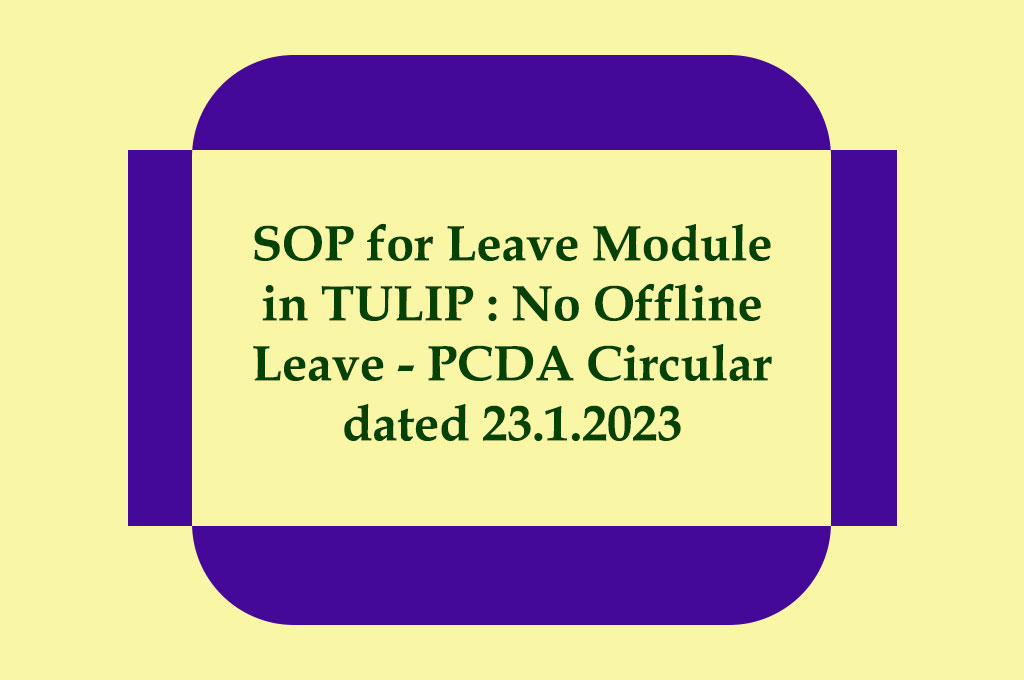 SOP for Leave Module in TULIP : No Offline Leave - PCDA Circular dated 23.1.2023